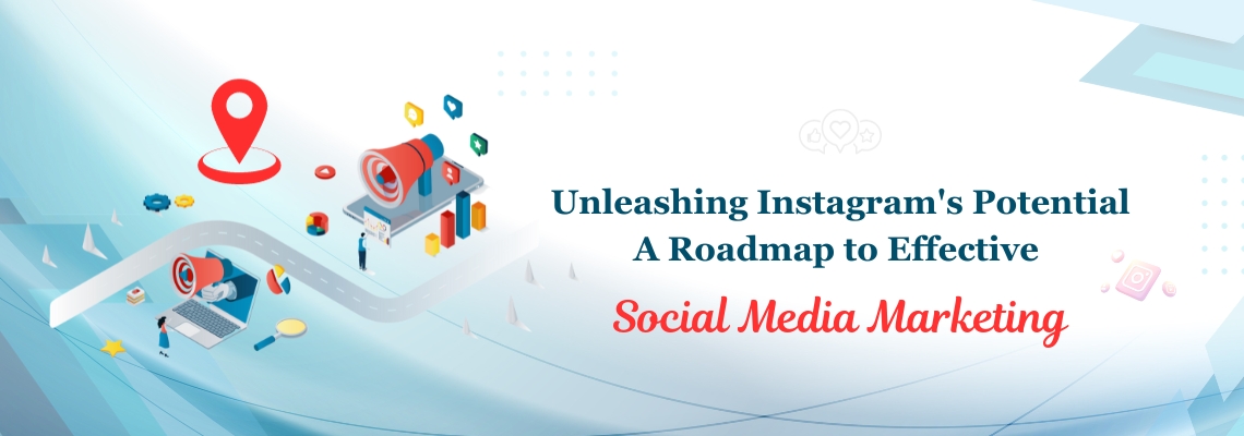 Unleashing Instagram's Potential A Roadmap to Effective Social Media Marketing